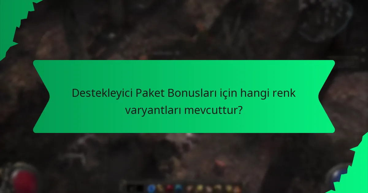 Destekleyici Paket Bonusları için hangi renk varyantları mevcuttur?