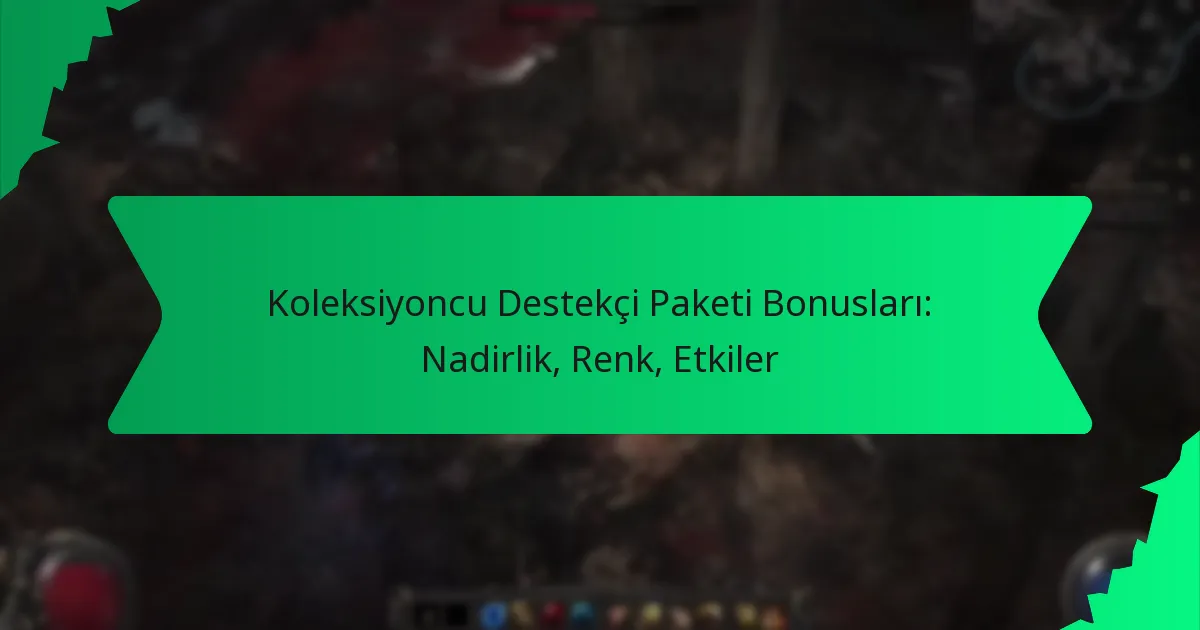 Koleksiyoncu Destekçi Paketi Bonusları: Nadirlik, Renk, Etkiler
