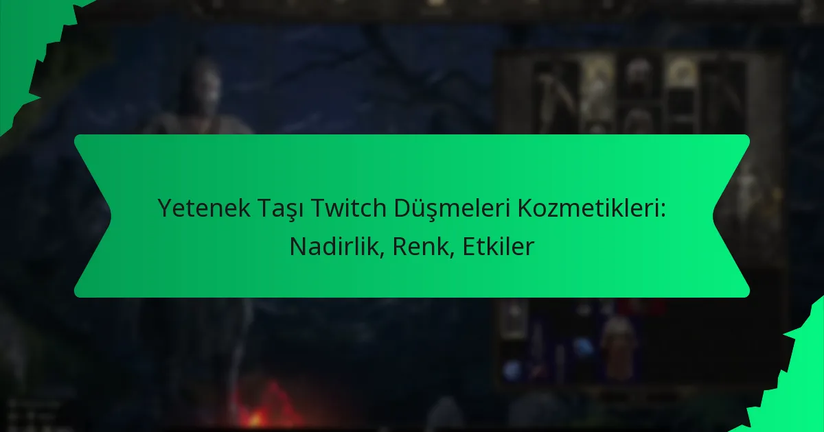 Yetenek Taşı Twitch Düşmeleri Kozmetikleri: Nadirlik, Renk, Etkiler