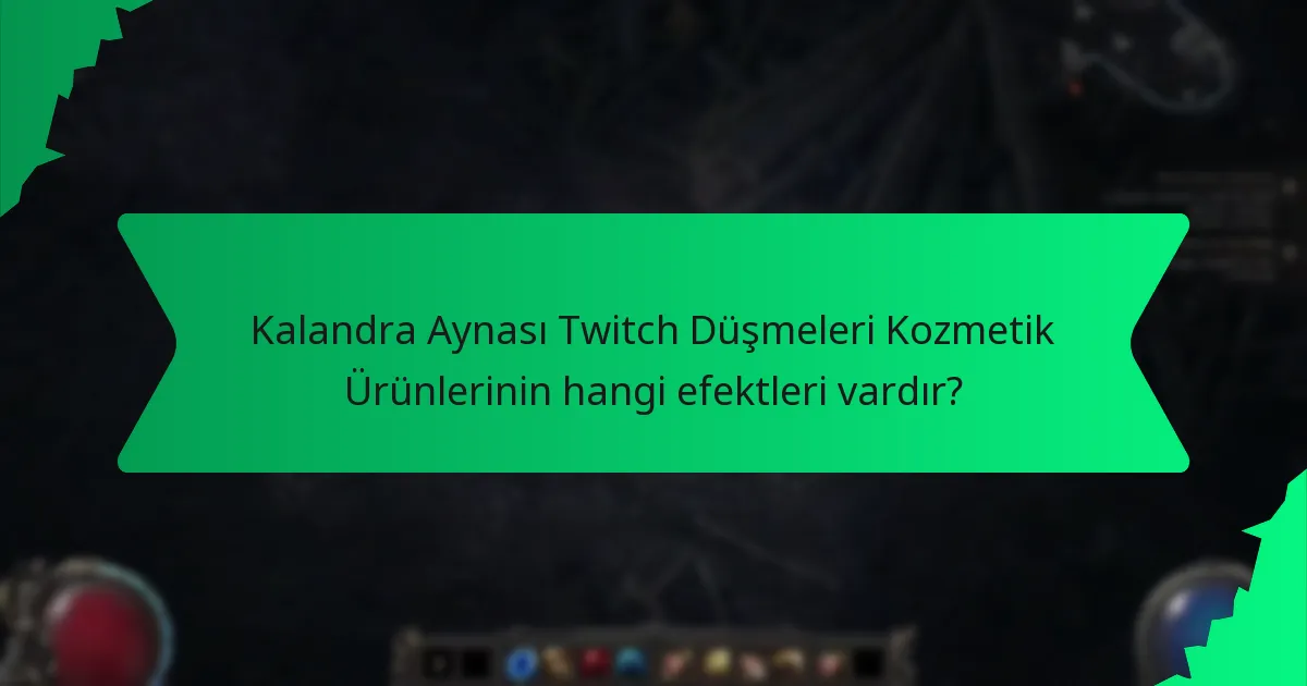 Kalandra Aynası Twitch Düşmeleri Kozmetik Ürünlerinin hangi efektleri vardır?