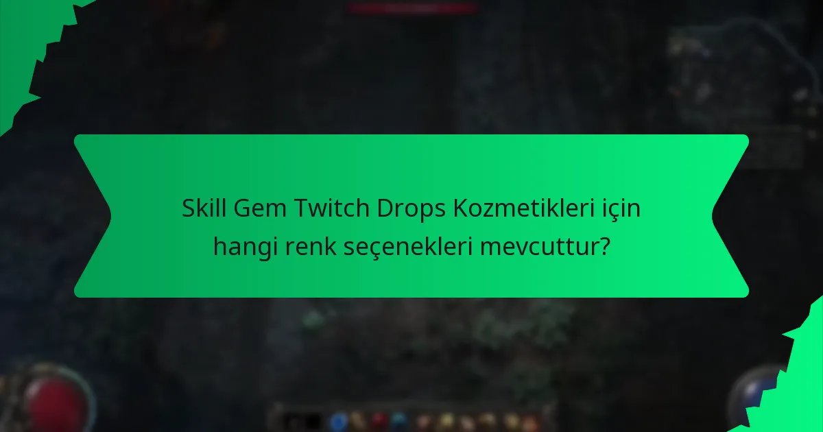 Skill Gem Twitch Drops Kozmetikleri için hangi renk seçenekleri mevcuttur?