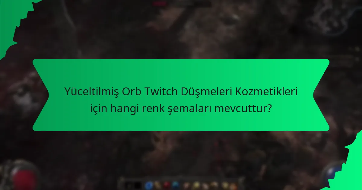 Yüceltilmiş Orb Twitch Düşmeleri Kozmetikleri için hangi renk şemaları mevcuttur?